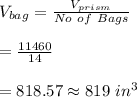 V_{bag}=\frac{V_{prism}}{No \ of \ Bags}\\\\=\frac{11460}{14}\\\\=818.57\approx819\ in^3