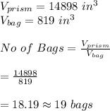 V_{prism}=14898\ in^3\\V_{bag}=819\ in^3\\\\No\ of \ Bags=\frac{V_{prism}}{V_{bag}}\\\\=\frac{14898}{819}\\\\=18.19\approx 19\ bags