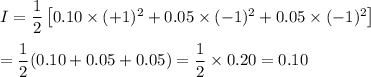 I = \dfrac{1}{2}\left [0.10\times (+1)^{2} + 0.05 \times(-1)^{2} +  0.05\times(-1)^{2}\right]\\\\=  \dfrac{1}{2} (0.10 + 0.05 + 0.05) = \dfrac{1}{2} \times 0.20 = 0.10