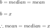 b=median=mean\\\\b=x\\\\\therefore mean=median=x