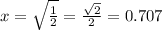 x=\sqrt\frac{1}{2} = \frac{\sqrt{2}}{2} = 0.707