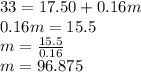 33=17.50+0.16m\\0.16m=15.5\\m=\frac{15.5}{0.16}\\m=96.875