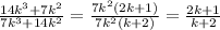 \frac{14k^3+7k^2}{7k^3+14k^2} =\frac{7k^2(2k+1)}{7k^2(k+2)} =\frac{2k+1}{k+2}}