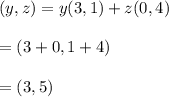(y,z)=y(3,1)+z(0,4)\\\\=(3+0,1+4)\\\\=(3,5)