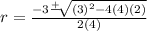 r=\frac{-3\frac{+}{}\sqrt[]{(3)^2-4(4)(2)}  }{2(4)}