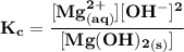 \mathbf{K_c = \dfrac{[Mg^{2+}_{(aq)}] [OH^-]^2}{[Mg(OH)_2_{(s)}]}  }
