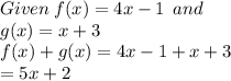 Given \: f(x) = 4x - 1 \:  \: and \:  \\ g(x) = x + 3 \\ f(x) + g(x) = 4x -1    + x + 3 \\  = 5x + 2