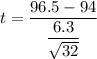 t=\dfrac{96.5-94}{\dfrac{6.3}{\sqrt{32}} }