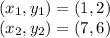 (x_{1} ,y_{1} ) = (1,2)\\(x_{2} ,y_{2} ) = (7,6)