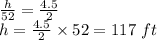 \frac{h}{52} =\frac{4.5}{2} \\h=\frac{4.5}{2} \times 52=117~ft