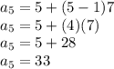 a_5=5+(5-1)7\\a_5=5+(4)(7)\\a_5=5+28\\a_5=33