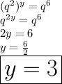 (  {q}^{2} )^{y}  =  {q}^{6}  \\  {q}^{2y}   =  {q}^{6} \\ 2y = 6 \\ y =  \frac{6}{2}  \\ \huge \red{ \boxed{  y = 3}}