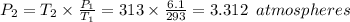 P_2= T_2 \times \frac{P_1}{T_1} = 313 \times \frac{6.1}{293} = 3.312 \, \, \, atmospheres