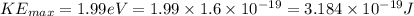 KE_{max}=1.99eV=1.99\times 1.6\times 10^{-19}=3.184\times 10^{-19}J