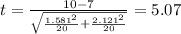 t=\frac{10-7}{\sqrt{\frac{1.581^2}{20}+\frac{2.121^2}{20}}}}=5.07