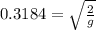 0.3184= \sqrt{\frac{2}{g}}