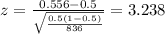 z=\frac{0.556 -0.5}{\sqrt{\frac{0.5(1-0.5)}{836}}}=3.238