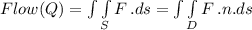 Flow (Q) = \int\int\limits_S  {F} \, .ds = \int\int\limits_D  {F} \, .n.ds