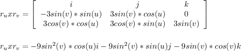 r_u xr_v = \left[\begin{array}{ccc}i&j&k\\-3sin(v)*sin(u)&3sin(v)*cos(u)&0\\3cos(v)*cos(u)&3cos(v)*sin(u)&3sin(v)\end{array}\right] \\\\\\r_u xr_v = -9 sin^2(v)*cos(u) i -9 sin^2(v)*sin(u)j  -9 sin(v)*cos(v) k
