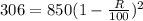 306 = 850 (1 - \frac{R}{100} ) ^ 2