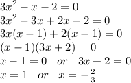 {3x}^{2}  - x - 2 = 0 \\  {3x}^{2}   - 3x + 2x - 2 = 0 \\ 3x(x - 1) + 2(x - 1) = 0 \\  (x - 1)(3x + 2) = 0 \\ x - 1 =  0 \:  \:  \:  \:  or \:  \:  \:  \: 3x + 2 = 0 \\  x = 1 \:  \:  \:  \: or \:  \:  \:  \: x =  -  \frac{2}{3}