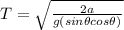 T = \sqrt{\frac{2a}{g(sin\theta cos\theta)} }