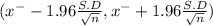 (x^{-} - 1.96\frac{S.D}{\sqrt{n} } , x^{-} + 1.96\frac{S.D}{\sqrt{n} } )