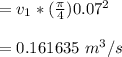 = v_1*(\frac{\pi}{4})0.07^2\\\\= 0.161635 \ m^3/s