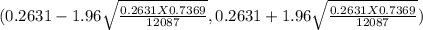 (0.2631 - 1.96 \sqrt{\frac{0.2631 X 0.7369}{12087} } ,0.2631 + 1.96\sqrt{\frac{0.2631 X 0.7369 }{12087} } )