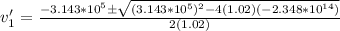 v_1' = \frac{-3.143*10^5 \pm \sqrt{(3.143*10^5)^2 -4(1.02)(-2.348*10^{14})}}{2(1.02)}