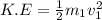 K.E = \frac{1}{2}m_1v_1^2