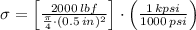 \sigma = \left[\frac{2000\, lbf}{\frac{\pi}{4}\cdot (0.5\,in)^{2}}\right]\cdot \left(\frac{1\,kpsi}{1000\,psi} \right)