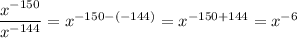 \dfrac{x^{-150}}{x^{-144}}=x^{-150-(-144)}=x^{-150+144}=x^{-6}