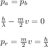 p_a=p_b\\\\\frac{h}{\lambda}-\frac{m}{2}v=0\\\\p_r=\frac{m}{2}v=\frac{h}{\lambda}