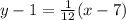 y-1=\frac{1}{12} (x-7)