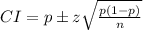 CI = p \pm z\sqrt{\frac{p(1-p)}{n} }