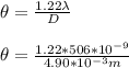\theta = \frac{1.22\lambda }{D } \\ \\  \theta = \frac{1.22*506 *10^{-9} }{4.90*10^{-3}m}