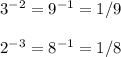 3^{-2} = 9^{-1} = 1/9\\\\2^{-3} = 8^{-1} = 1/8