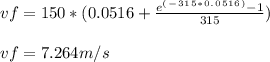 vf = 150*( 0.0516 + \frac{e^(^-^3^1^5^*^0^.^0^5^1^6^) - 1}{315}  )\\\\vf = 7.264 m/s