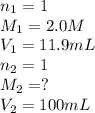 n_1=1\\M_1=2.0M\\V_1=11.9mL\\n_2=1\\M_2=?\\V_2=100mL
