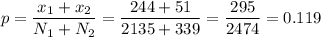 p=\dfrac{x_1+x_2}{N_1+N_2}=\dfrac{244+51}{2135+339}=\dfrac{295}{2474}=0.119