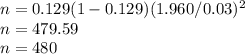 n = 0.129(1-0.129)(1.960/0.03)^{2} \\n = 479.59\\n = 480