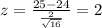 z=\frac{25-24}{\frac{2}{\sqrt{16}}}=2