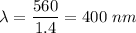 \lambda=\dfrac{560}{1.4}=400\ nm