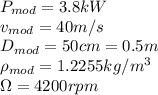 P_{mod} = 3.8 kW\\v_{mod} = 40 m/s\\D_{mod} = 50 cm = 0.5 m\\\rho_{mod} = 1.2255 kg/m^{3}\\ \Omega = 4200 rpm
