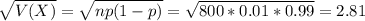 \sqrt{V(X)} = \sqrt{np(1-p)} = \sqrt{800*0.01*0.99} = 2.81