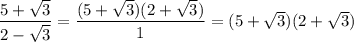 \dfrac{5+\sqrt3}{2-\sqrt3}=\dfrac{(5+\sqrt3)(2+\sqrt3)}1=(5+\sqrt3)(2+\sqrt3)