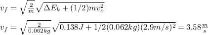 v_f=\sqrt{\frac{2}{m}}\sqrt{\Delta E_k+(1/2)mv_o^2}\\\\v_f=\sqrt{\frac{2}{0.062kg}}\sqrt{0.138J+1/2(0.062kg)(2.9m/s)^2}=3.58\frac{m}{s}