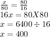 \frac{x}{80}=\frac{80}{16}\\ 16x=80X80\\x=6400 \div 16\\x=400