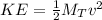 KE = \frac{1}{2} M_Tv^2